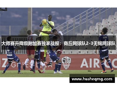 大师赛升降级附加赛独家战报：商丘网球队2-3无锡网球队