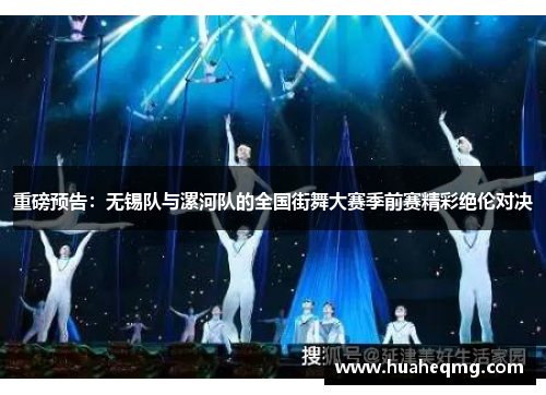 重磅预告：无锡队与漯河队的全国街舞大赛季前赛精彩绝伦对决